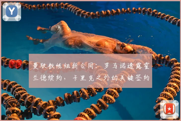 曼联教练组新合同：罗马诺透露霍兰德续约，卡里克之外的关键签约
